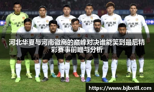 河北华夏与河南徽商的巅峰对决谁能笑到最后精彩赛事前瞻与分析