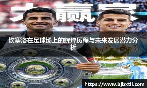 坎塞洛在足球场上的辉煌历程与未来发展潜力分析
